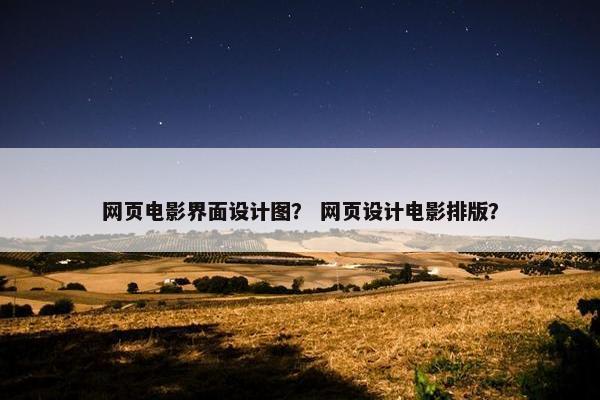 网页电影界面设计图？ 网页设计电影排版？