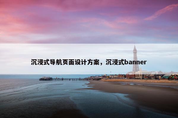 沉浸式导航页面设计方案，沉浸式banner