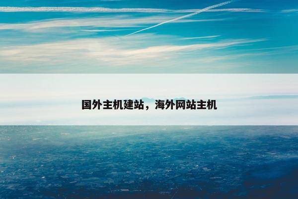 国外主机建站，海外网站主机