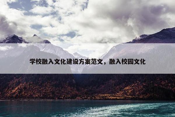 学校融入文化建设方案范文，融入校园文化