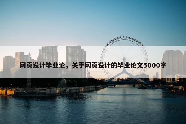 网页设计毕业论，关于网页设计的毕业论文5000字