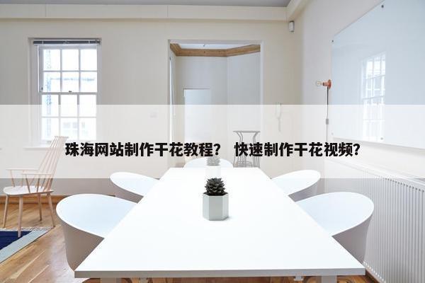 珠海网站制作干花教程？ 快速制作干花视频？