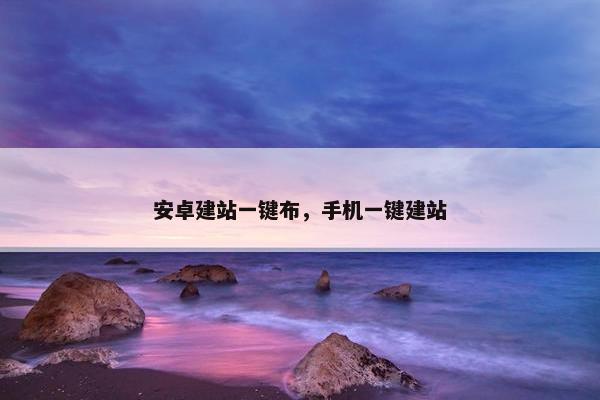 安卓建站一键布，手机一键建站
