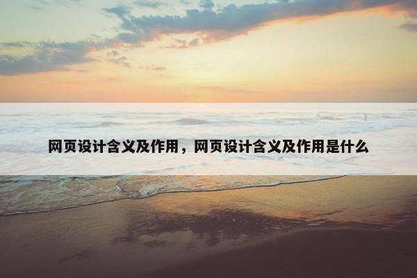 网页设计含义及作用，网页设计含义及作用是什么
