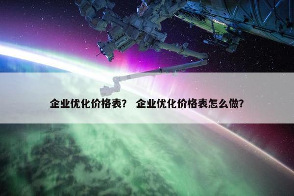 企业优化价格表？ 企业优化价格表怎么做？