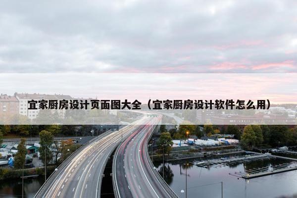 宜家厨房设计页面图大全（宜家厨房设计软件怎么用）