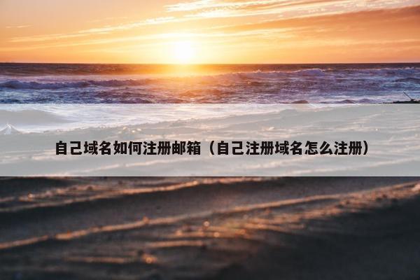 自己域名如何注册邮箱（自己注册域名怎么注册）