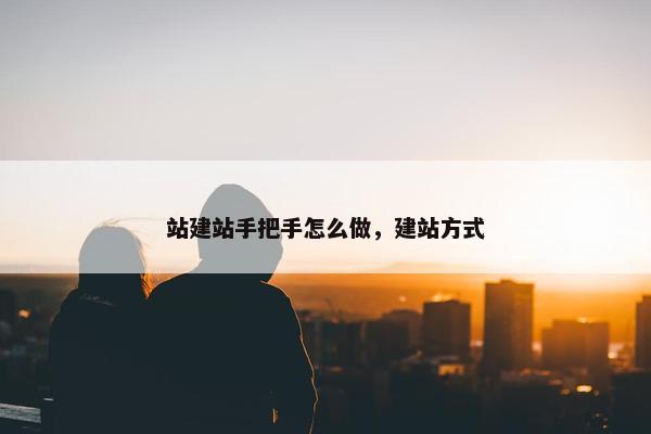 站建站手把手怎么做，建站方式