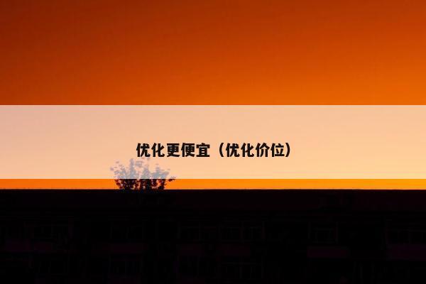 优化更便宜（优化价位）