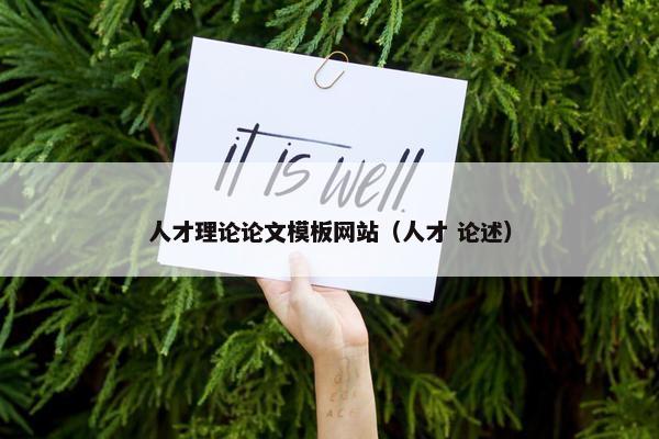 人才理论论文模板网站（人才 论述）