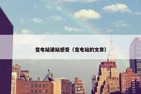 变电站建站感受（变电站的文章）