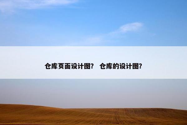 仓库页面设计图？ 仓库的设计图？