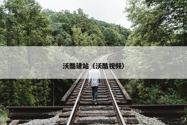 沃酷建站（沃酷视频）