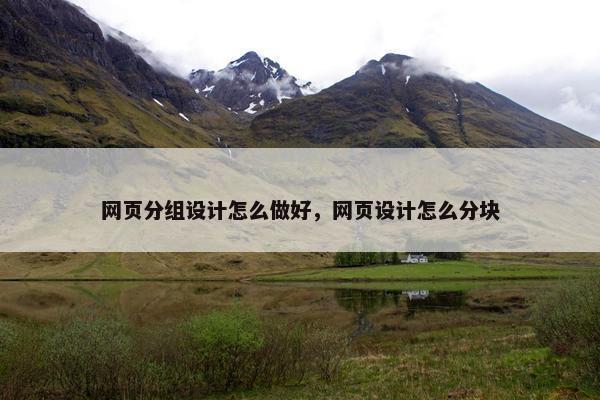 网页分组设计怎么做好，网页设计怎么分块