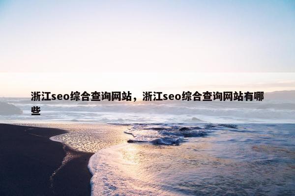 浙江seo综合查询网站，浙江seo综合查询网站有哪些