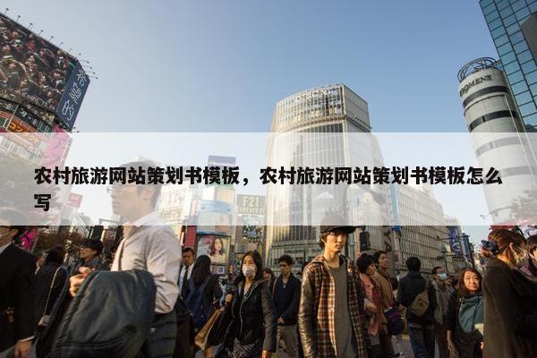 农村旅游网站策划书模板，农村旅游网站策划书模板怎么写