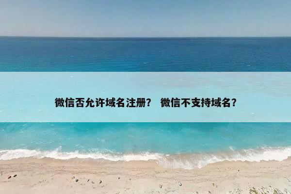 微信否允许域名注册？ 微信不支持域名？