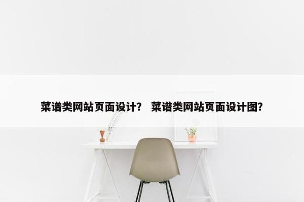 菜谱类网站页面设计？ 菜谱类网站页面设计图？