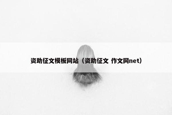 资助征文模板网站（资助征文 作文网net）