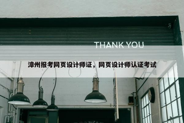 漳州报考网页设计师证，网页设计师认证考试