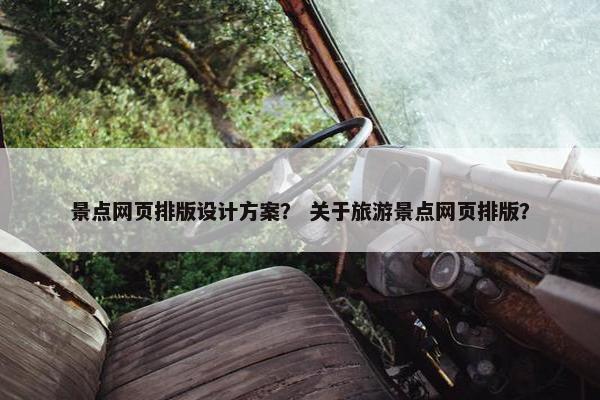 景点网页排版设计方案？ 关于旅游景点网页排版？