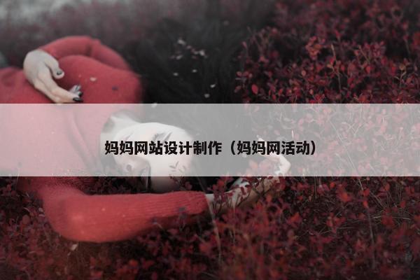 妈妈网站设计制作（妈妈网活动）