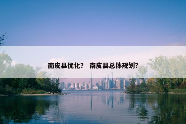 南皮县优化？ 南皮县总体规划？