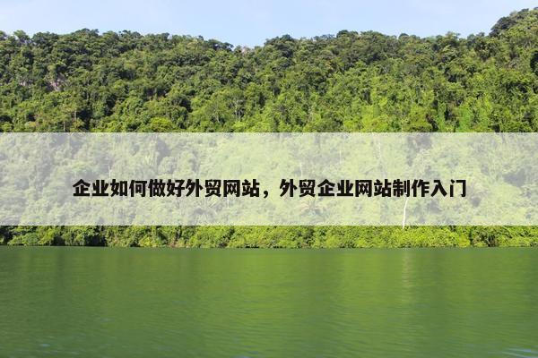 企业如何做好外贸网站，外贸企业网站制作入门
