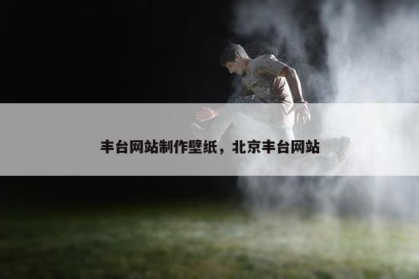 丰台网站制作壁纸，北京丰台网站