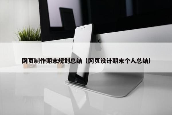 网页制作期末规划总结（网页设计期末个人总结）