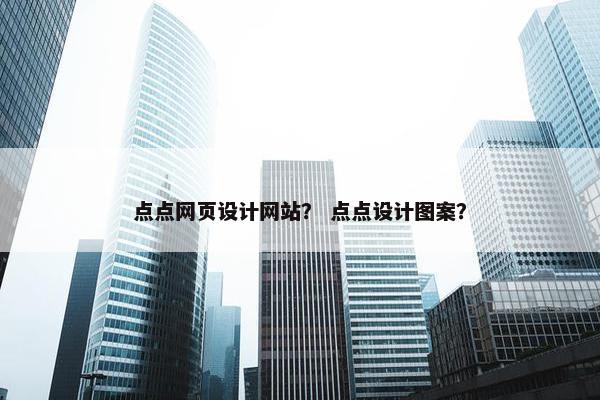 点点网页设计网站？ 点点设计图案？
