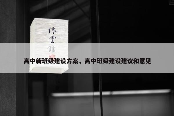 高中新班级建设方案，高中班级建设建议和意见