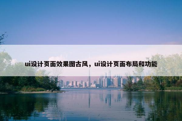 ui设计页面效果图古风，ui设计页面布局和功能
