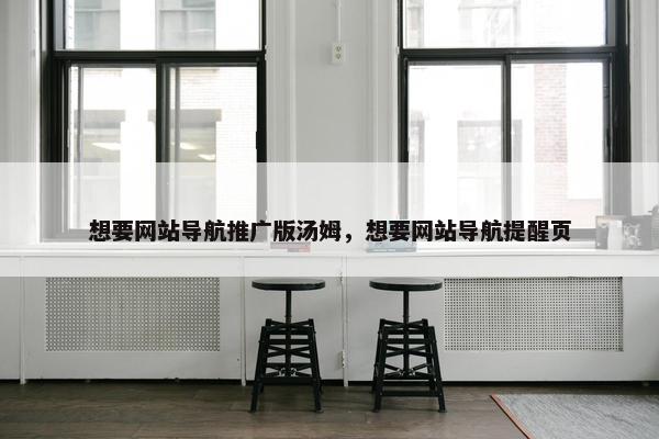想要网站导航推广版汤姆，想要网站导航提醒页