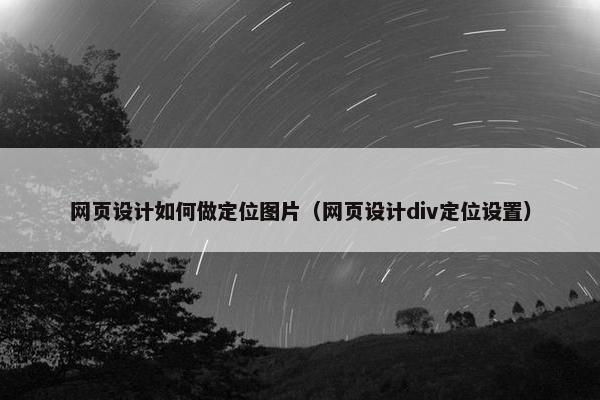 网页设计如何做定位图片（网页设计div定位设置）