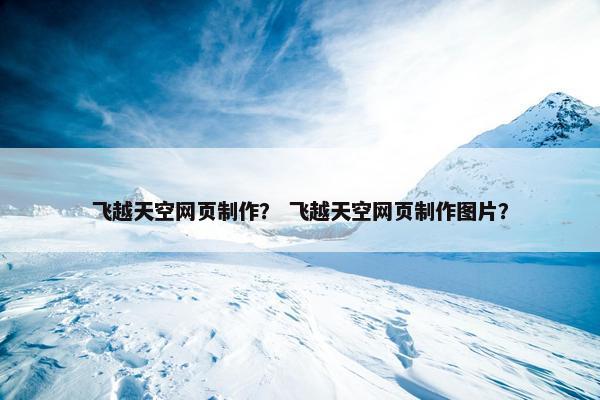 飞越天空网页制作？ 飞越天空网页制作图片？
