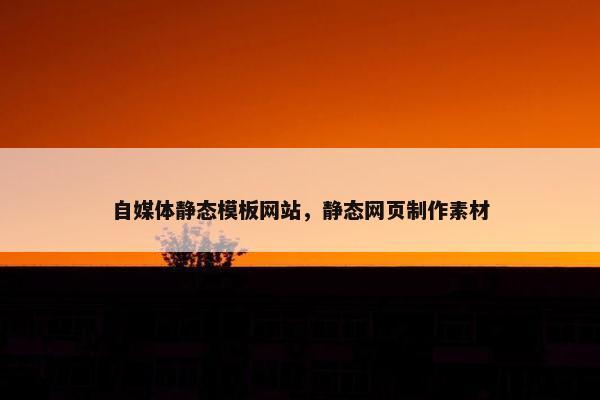 自媒体静态模板网站，静态网页制作素材