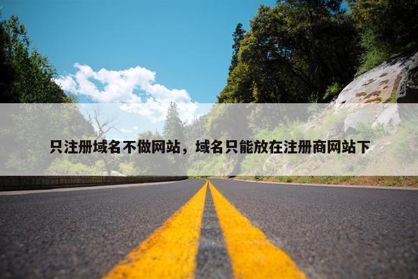 只注册域名不做网站，域名只能放在注册商网站下