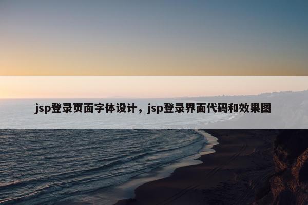 jsp登录页面字体设计，jsp登录界面代码和效果图