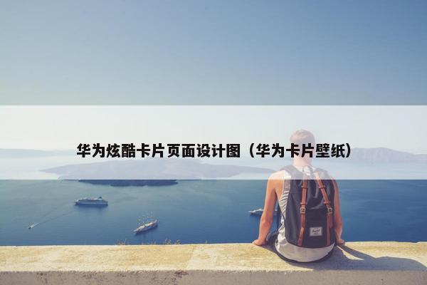 华为炫酷卡片页面设计图（华为卡片壁纸）