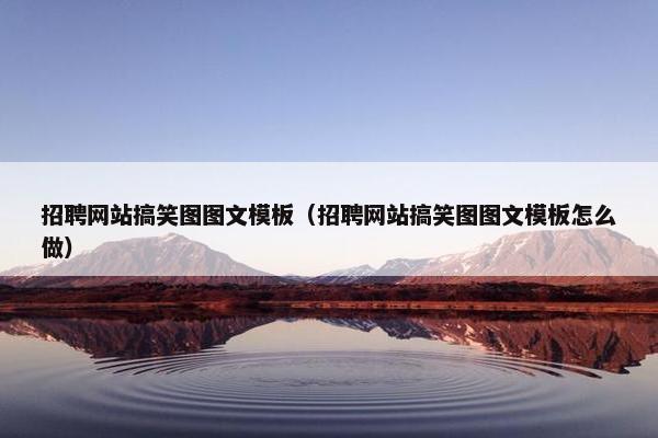 招聘网站搞笑图图文模板(招聘网站搞笑图图文模板怎么做)