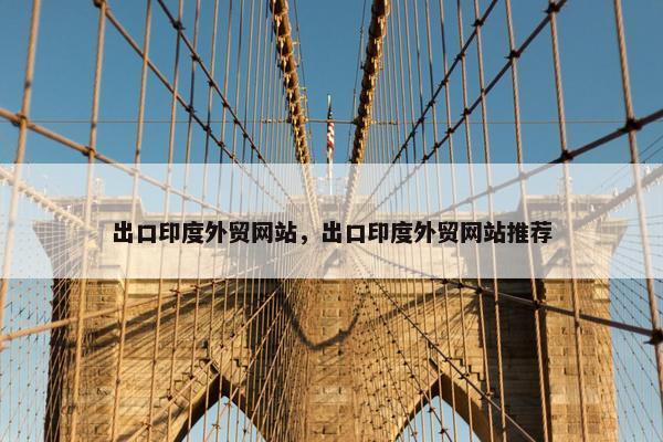 出口印度外贸网站,出口印度外贸网站推荐