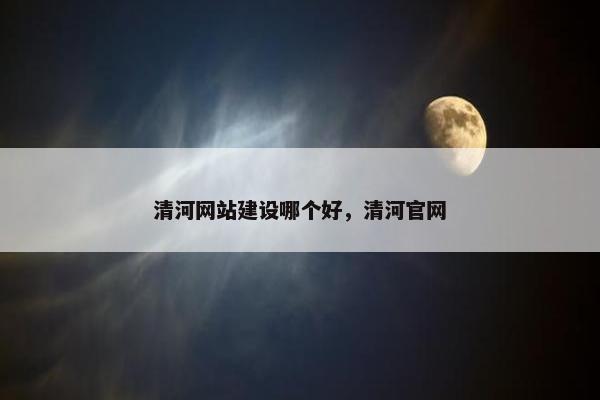 清河网站建设哪个好,清河官网