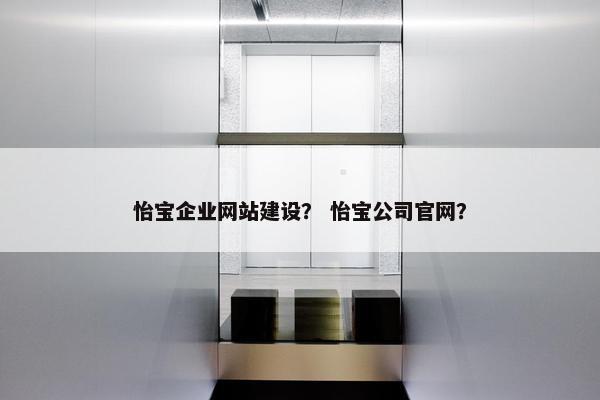 怡宝企业网站建设? 怡宝公司官网?