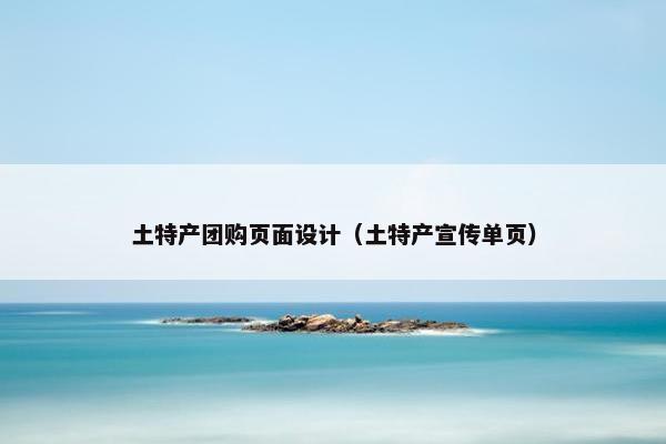 土特产团购页面设计(土特产宣传单页)
