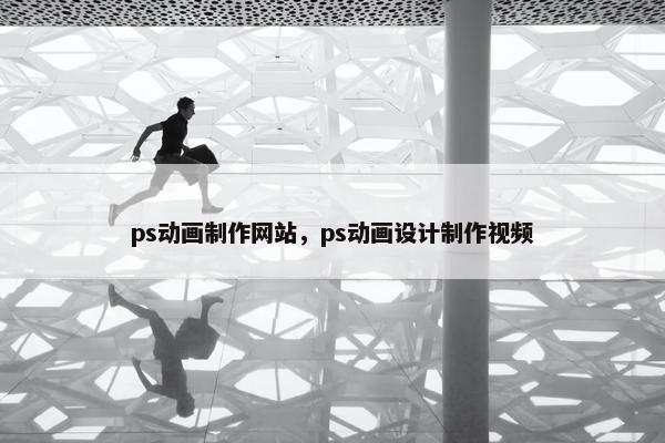 ps动画制作网站,ps动画设计制作视频