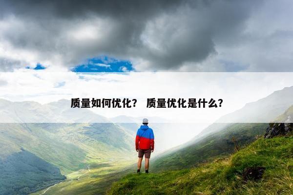 质量如何优化? 质量优化是什么?