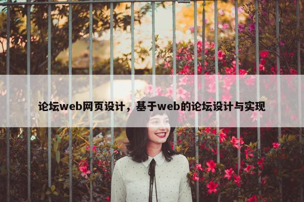 论坛web网页设计,基于web的论坛设计与实现