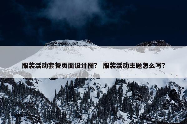 服装活动套餐页面设计图? 服装活动主题怎么写?