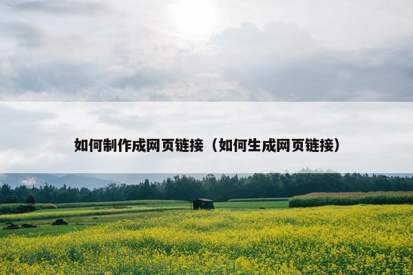 如何制作成网页链接（如何生成网页链接）